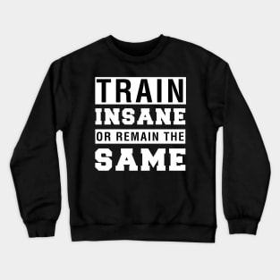 Train Insane or Remain The Same Crewneck Sweatshirt